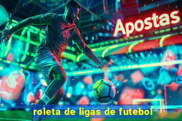 roleta de ligas de futebol